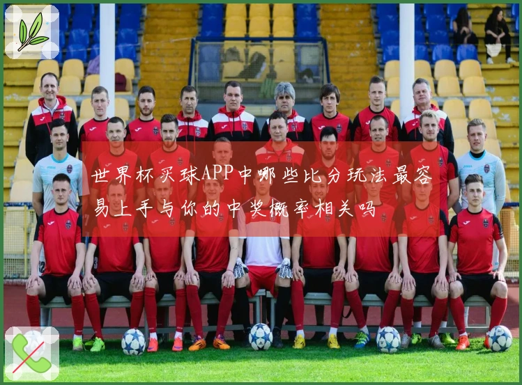 世界杯买球APP中哪些比分玩法最容易上手与你的中奖概率相关吗