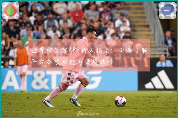 世界杯买球APP新人指南：全面了解平台各项功能与使用技巧