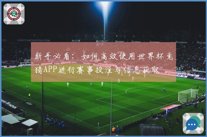 新手必看：如何高效使用世界杯竞猜APP进行赛事投注与信息获取