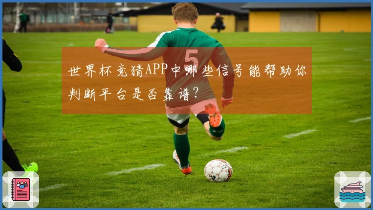 世界杯竞猜APP中哪些信号能帮助你判断平台是否靠谱?